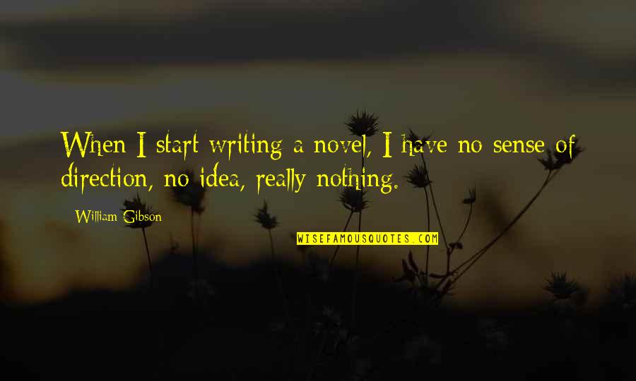 No Sense Quotes By William Gibson: When I start writing a novel, I have No Sense Quotes By William Gibson: When I start writing a novel, I have