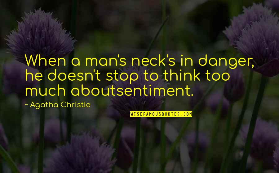 No Sentiments Quotes By Agatha Christie: When a man's neck's in danger, he doesn't