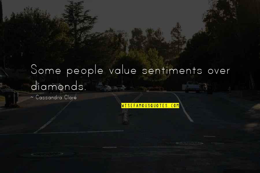 No Sentiments Quotes By Cassandra Clare: Some people value sentiments over diamonds.