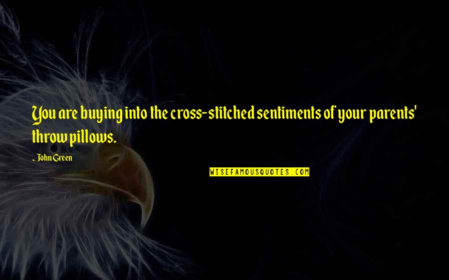 No Sentiments Quotes By John Green: You are buying into the cross-stitched sentiments of