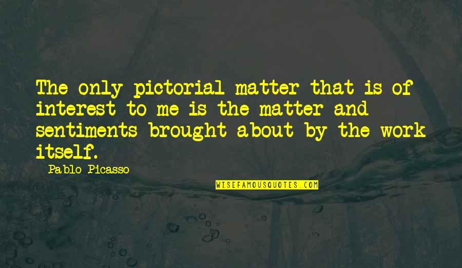 No Sentiments Quotes By Pablo Picasso: The only pictorial matter that is of interest