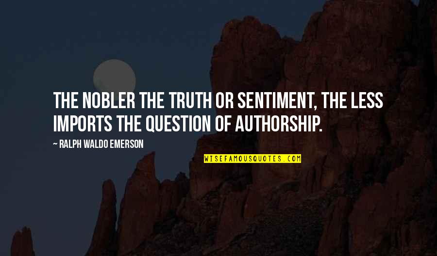 No Sentiments Quotes By Ralph Waldo Emerson: The nobler the truth or sentiment, the less