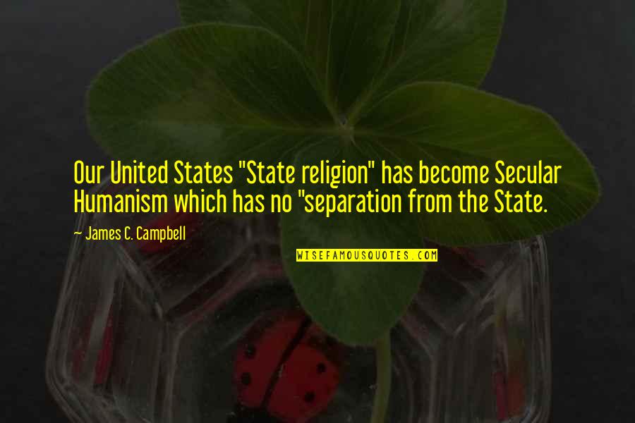 No Separation Quotes By James C. Campbell: Our United States "State religion" has become Secular