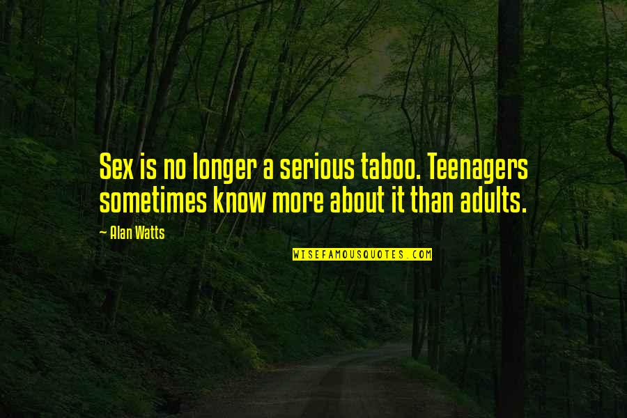 No Sex Quotes By Alan Watts: Sex is no longer a serious taboo. Teenagers