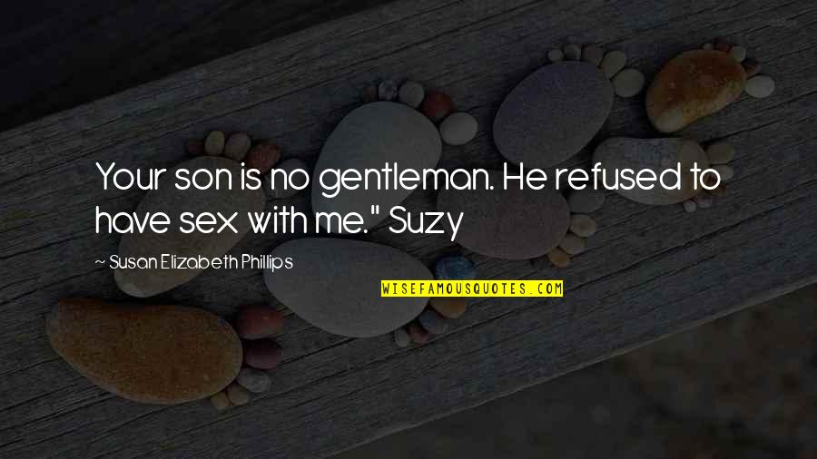 No Sex Quotes By Susan Elizabeth Phillips: Your son is no gentleman. He refused to