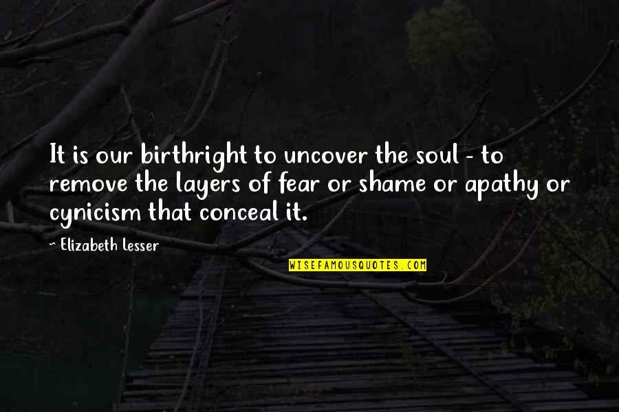 No Shame No Fear Quotes By Elizabeth Lesser: It is our birthright to uncover the soul