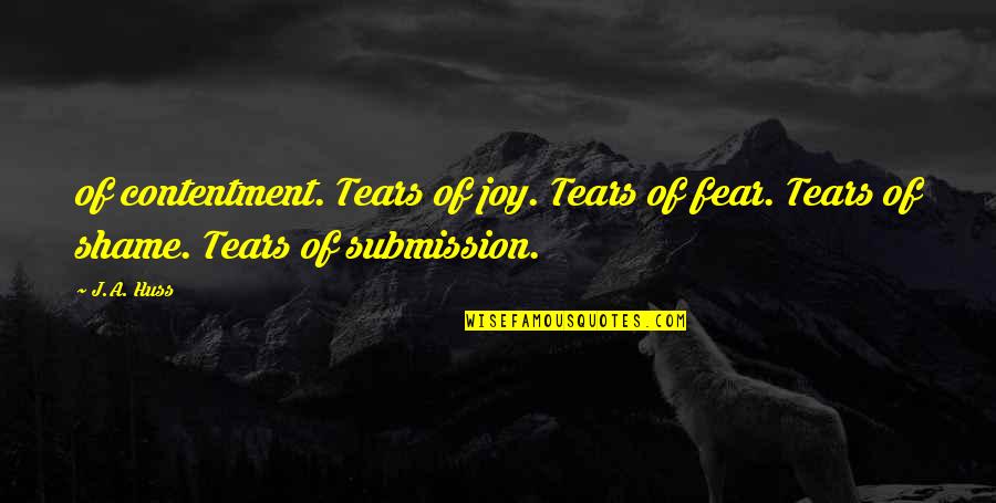 No Shame No Fear Quotes By J.A. Huss: of contentment. Tears of joy. Tears of fear.