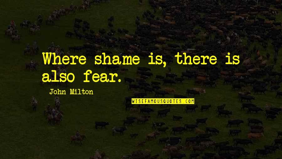 No Shame No Fear Quotes By John Milton: Where shame is, there is also fear.