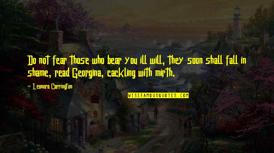 No Shame No Fear Quotes By Leonora Carrington: Do not fear those who bear you ill