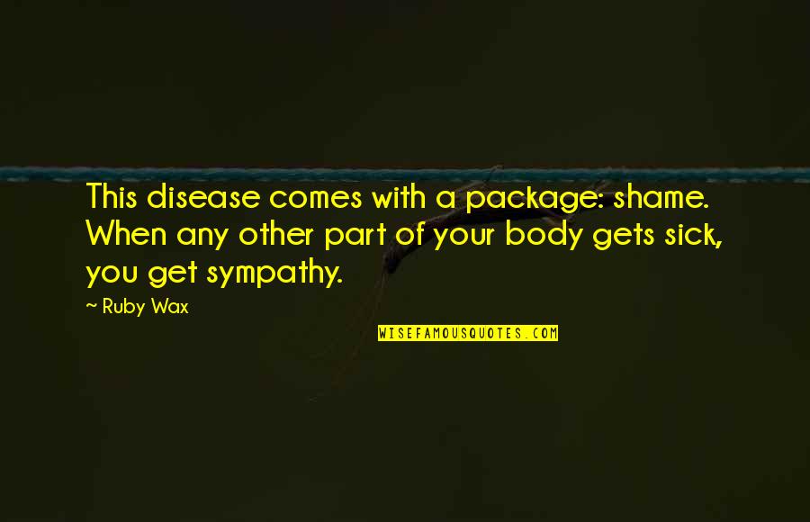 No Shame No Fear Quotes By Ruby Wax: This disease comes with a package: shame. When