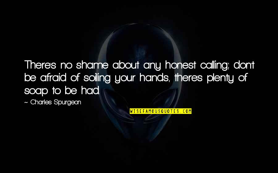 No Shame Quotes By Charles Spurgeon: There's no shame about any honest calling; don't
