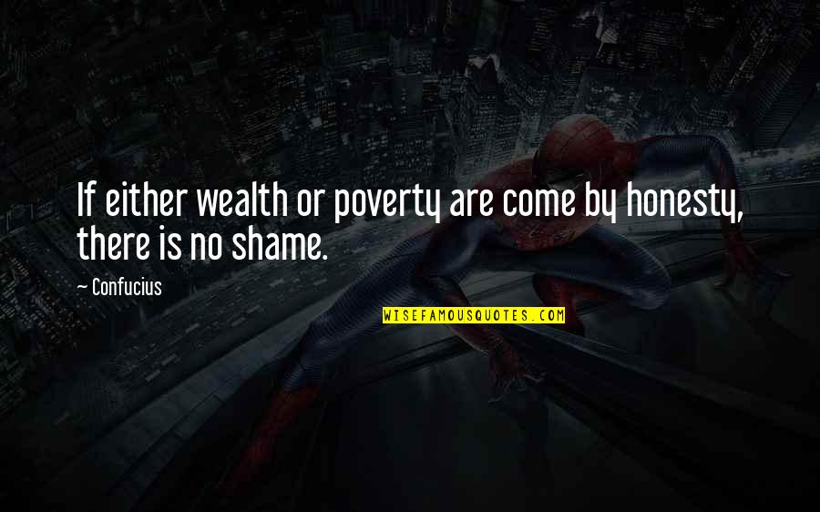 No Shame Quotes By Confucius: If either wealth or poverty are come by