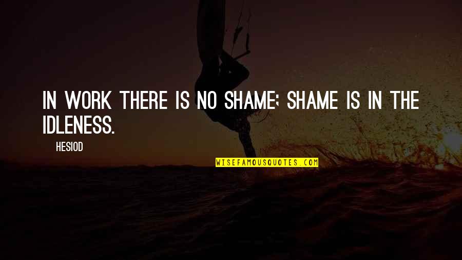 No Shame Quotes By Hesiod: In work there is no shame; shame is