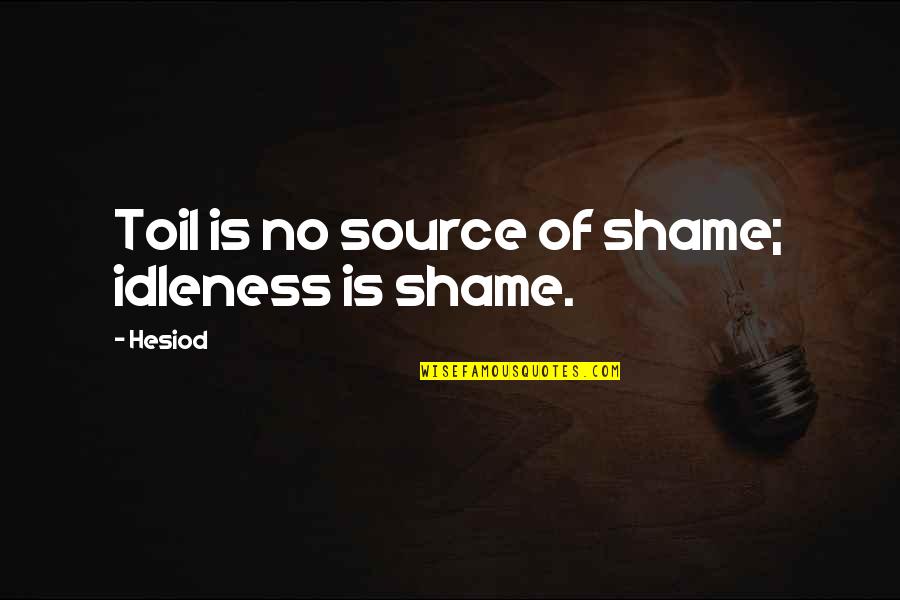 No Shame Quotes By Hesiod: Toil is no source of shame; idleness is