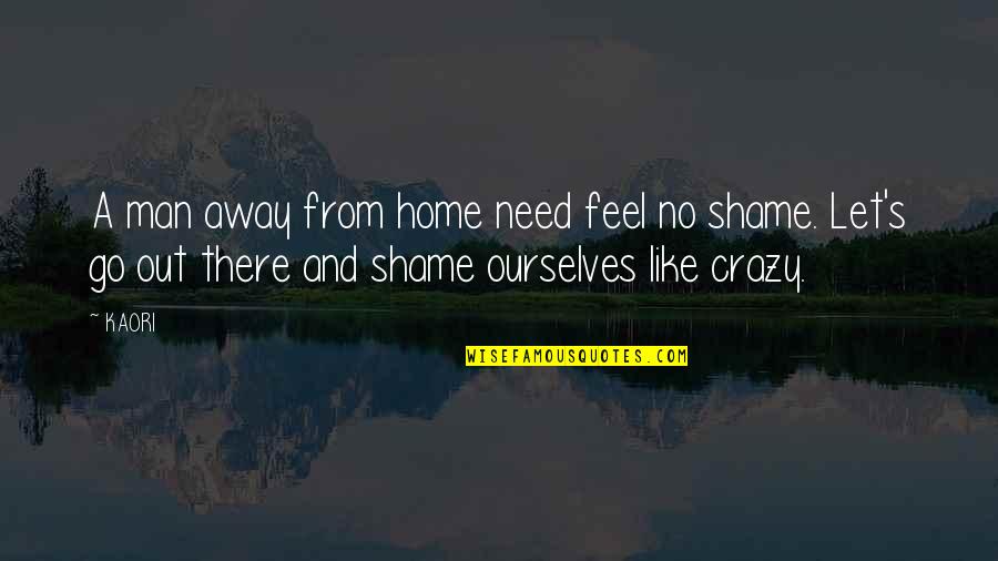 No Shame Quotes By KAORI: A man away from home need feel no