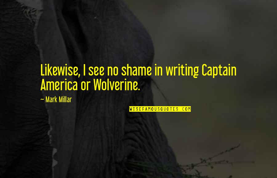 No Shame Quotes By Mark Millar: Likewise, I see no shame in writing Captain