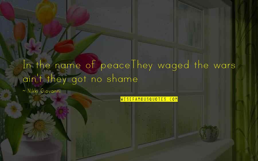 No Shame Quotes By Nikki Giovanni: In the name of peaceThey waged the wars