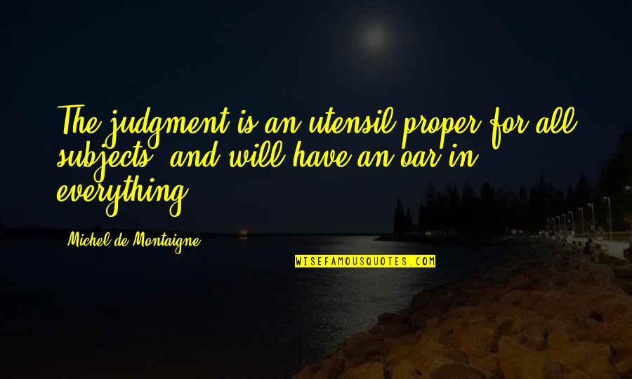 No Shave November Quotes By Michel De Montaigne: The judgment is an utensil proper for all No Shave November Quotes By Michel De Montaigne: The judgment is an utensil proper for all