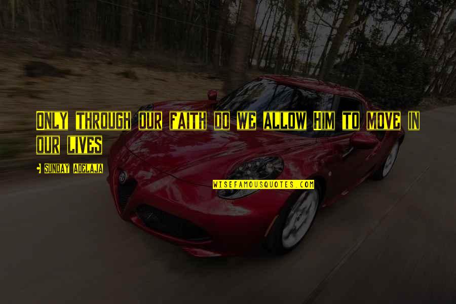 No Shave November Quotes By Sunday Adelaja: Only through our faith do we allow Him No Shave November Quotes By Sunday Adelaja: Only through our faith do we allow Him