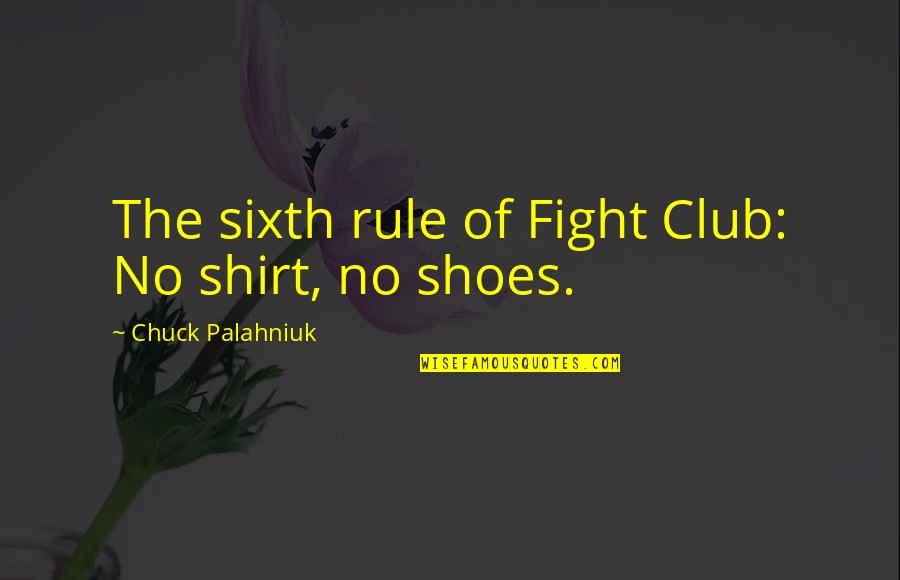 No Shoes Quotes By Chuck Palahniuk: The sixth rule of Fight Club: No shirt,