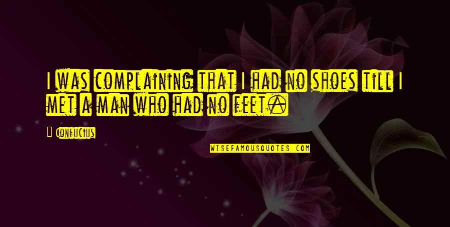 No Shoes Quotes By Confucius: I was complaining that I had no shoes