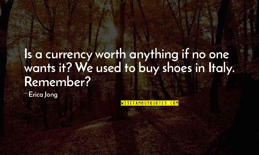 No Shoes Quotes By Erica Jong: Is a currency worth anything if no one