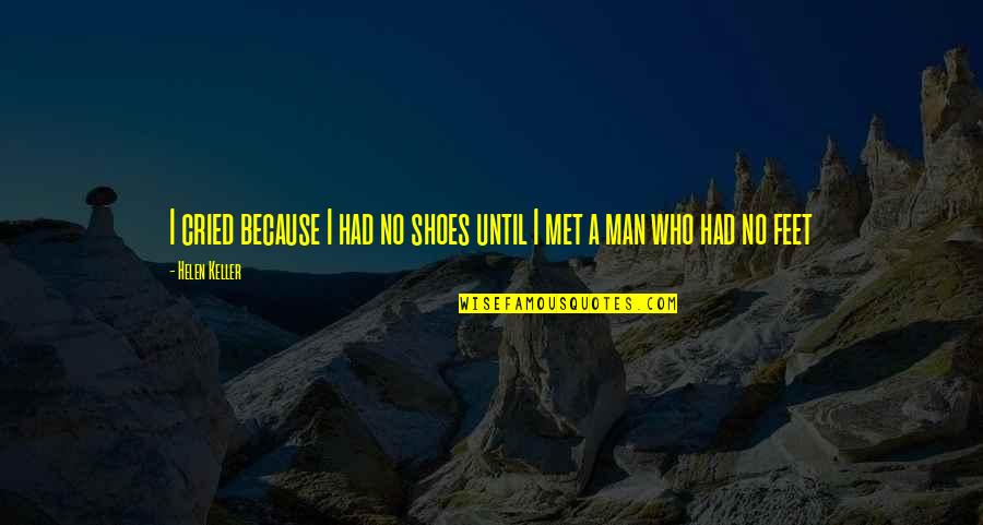 No Shoes Quotes By Helen Keller: I cried because I had no shoes until