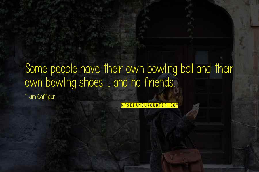 No Shoes Quotes By Jim Gaffigan: Some people have their own bowling ball and