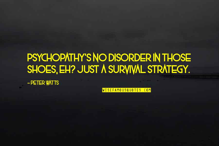No Shoes Quotes By Peter Watts: Psychopathy's no disorder in those shoes, eh? Just