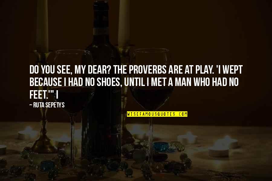 No Shoes Quotes By Ruta Sepetys: Do you see, my dear? The proverbs are