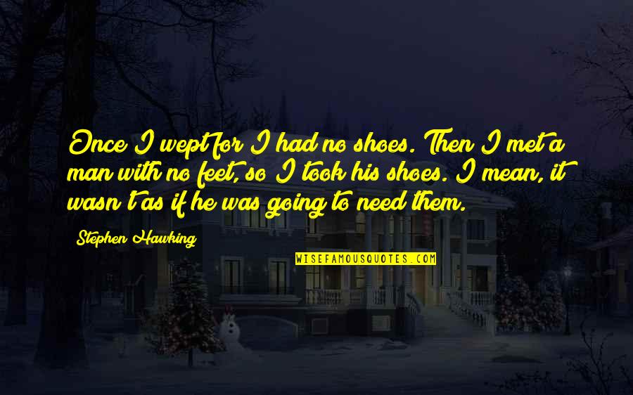 No Shoes Quotes By Stephen Hawking: Once I wept for I had no shoes.