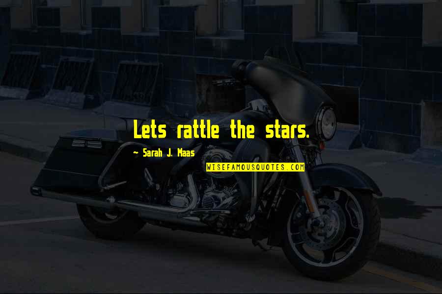 No Shortcuts To The Top Quotes By Sarah J. Maas: Lets rattle the stars. No Shortcuts To The Top Quotes By Sarah J. Maas: Lets rattle the stars.