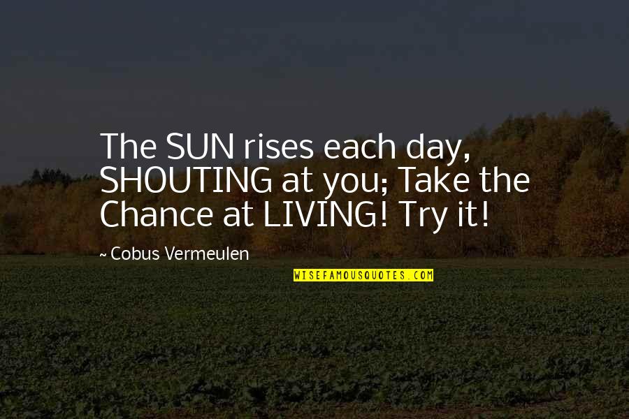 No Shouting Quotes By Cobus Vermeulen: The SUN rises each day, SHOUTING at you;