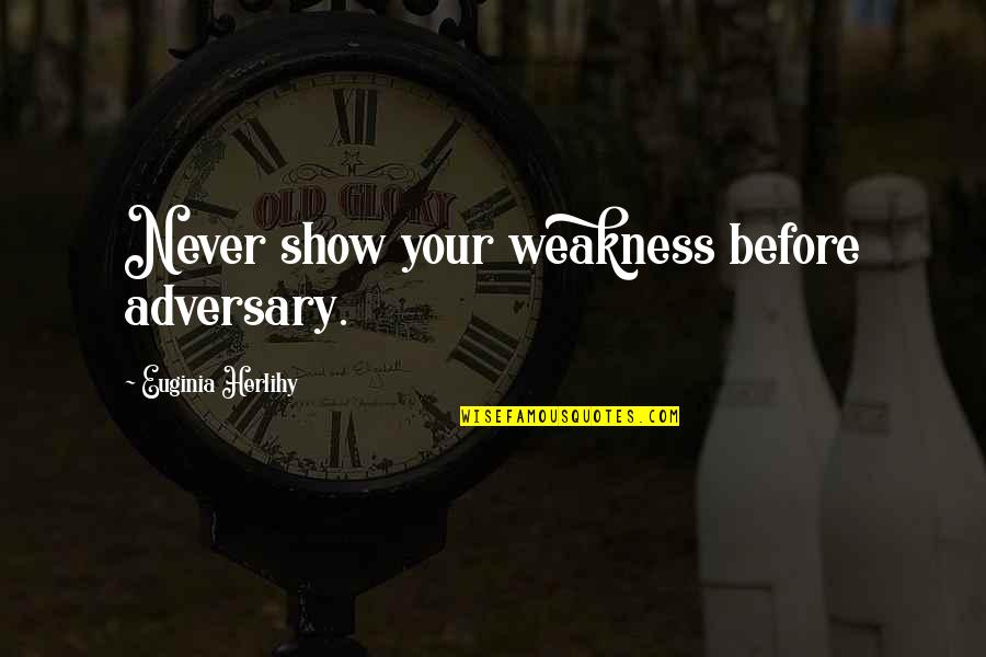 No Show Quote Quotes By Euginia Herlihy: Never show your weakness before adversary.