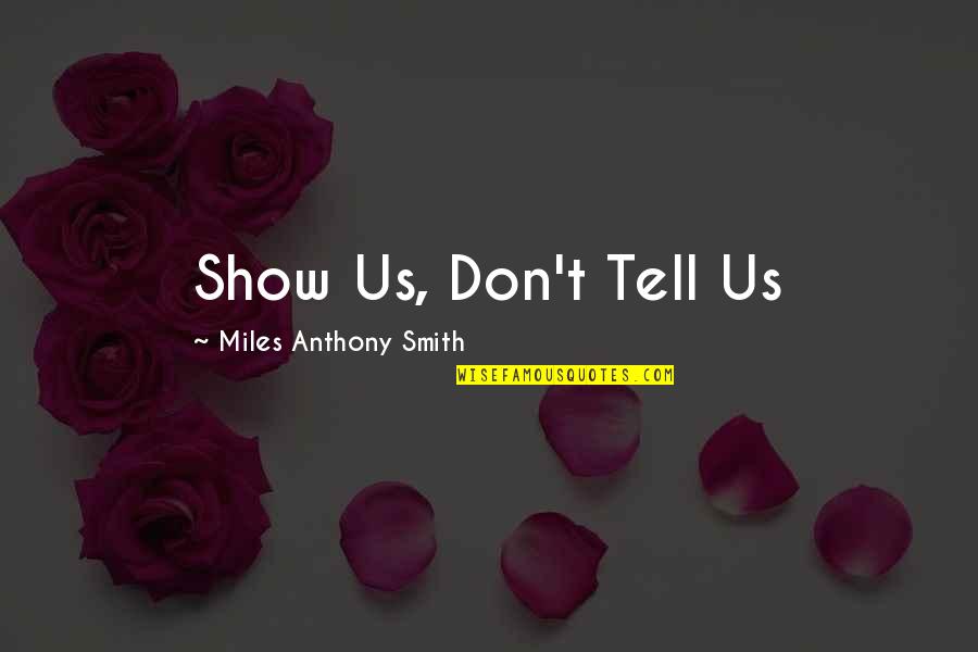 No Show Quote Quotes By Miles Anthony Smith: Show Us, Don't Tell Us