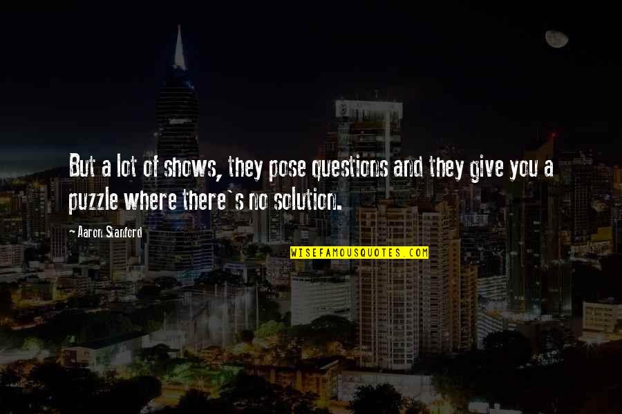 No Shows Quotes By Aaron Stanford: But a lot of shows, they pose questions