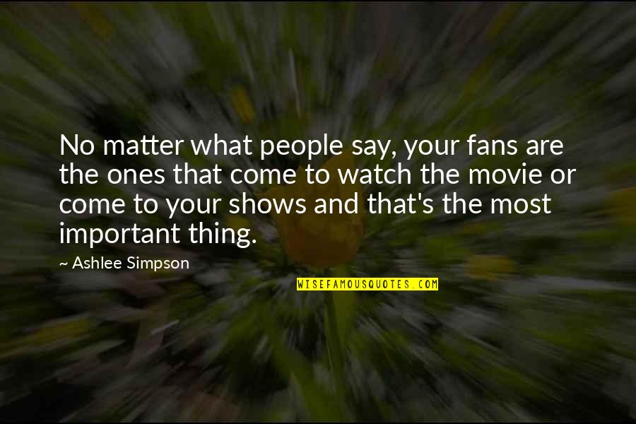 No Shows Quotes By Ashlee Simpson: No matter what people say, your fans are