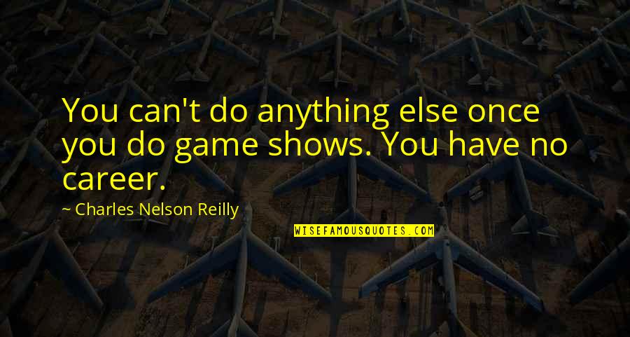 No Shows Quotes By Charles Nelson Reilly: You can't do anything else once you do