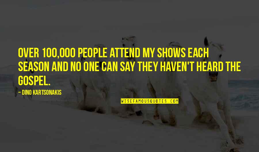No Shows Quotes By Dino Kartsonakis: Over 100,000 people attend my shows each season