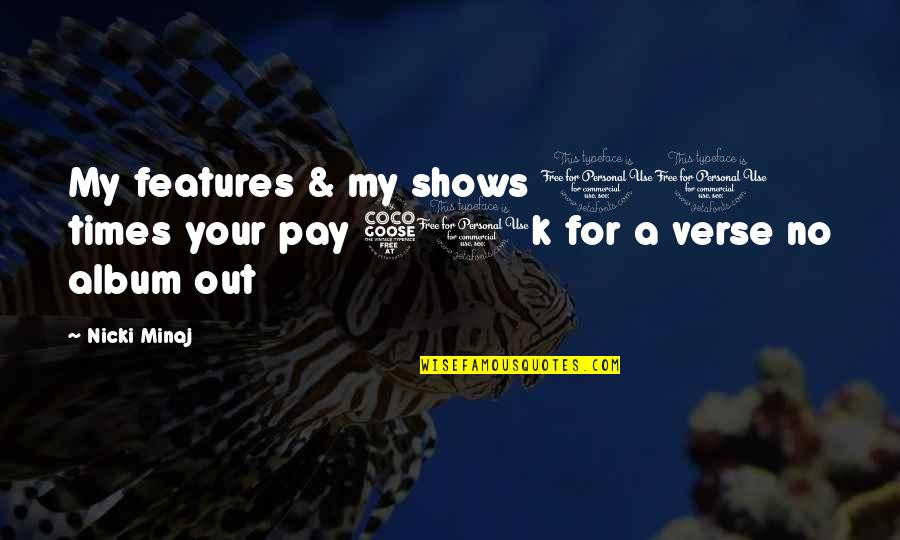 No Shows Quotes By Nicki Minaj: My features & my shows 10 times your