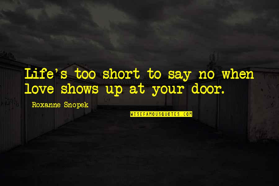 No Shows Quotes By Roxanne Snopek: Life's too short to say no when love No Shows Quotes By Roxanne Snopek: Life's too short to say no when love