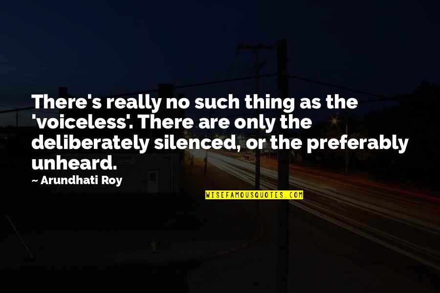 No Silence Quotes By Arundhati Roy: There's really no such thing as the 'voiceless'. No Silence Quotes By Arundhati Roy: There's really no such thing as the 'voiceless'.