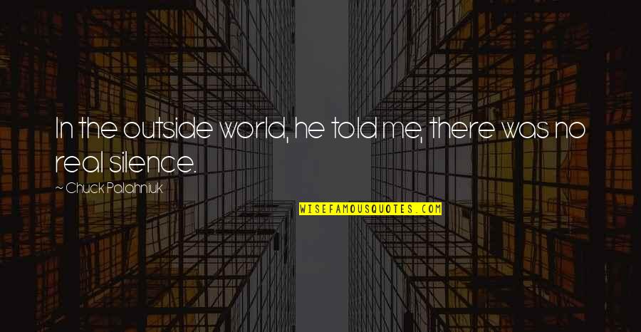 No Silence Quotes By Chuck Palahniuk: In the outside world, he told me, there No Silence Quotes By Chuck Palahniuk: In the outside world, he told me, there