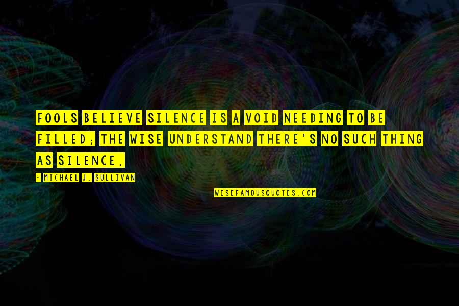 No Silence Quotes By Michael J. Sullivan: Fools believe silence is a void needing to No Silence Quotes By Michael J. Sullivan: Fools believe silence is a void needing to