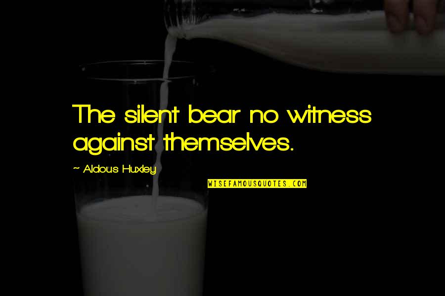 No Silent Quotes By Aldous Huxley: The silent bear no witness against themselves. No Silent Quotes By Aldous Huxley: The silent bear no witness against themselves.