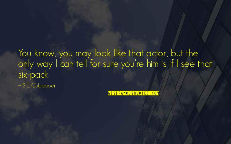 No Six Pack Quotes By S.E. Culpepper: You know, you may look like that actor, No Six Pack Quotes By S.E. Culpepper: You know, you may look like that actor,