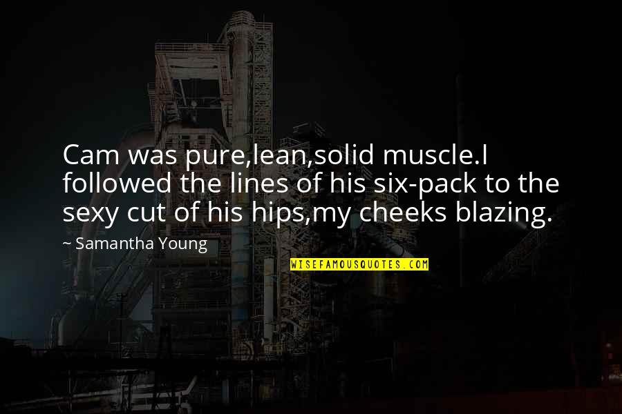 No Six Pack Quotes By Samantha Young: Cam was pure,lean,solid muscle.I followed the lines of No Six Pack Quotes By Samantha Young: Cam was pure,lean,solid muscle.I followed the lines of