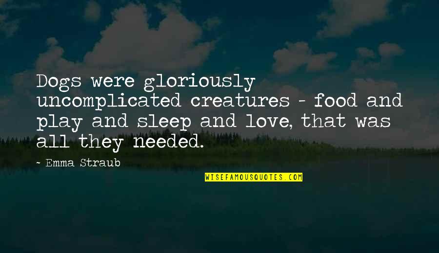 No Sleep Love Quotes By Emma Straub: Dogs were gloriously uncomplicated creatures - food and