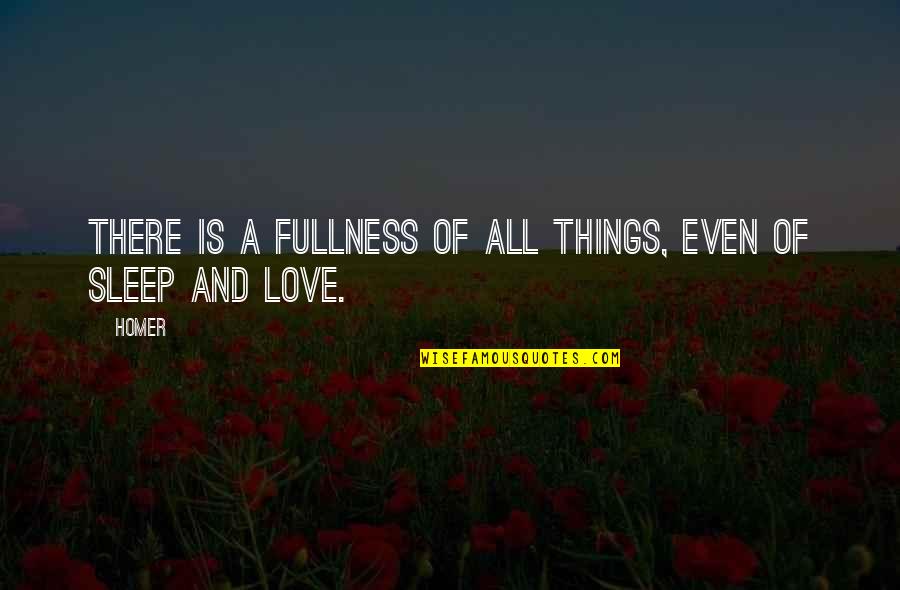 No Sleep Love Quotes By Homer: There is a fullness of all things, even