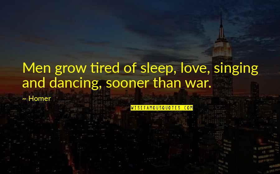 No Sleep Love Quotes By Homer: Men grow tired of sleep, love, singing and